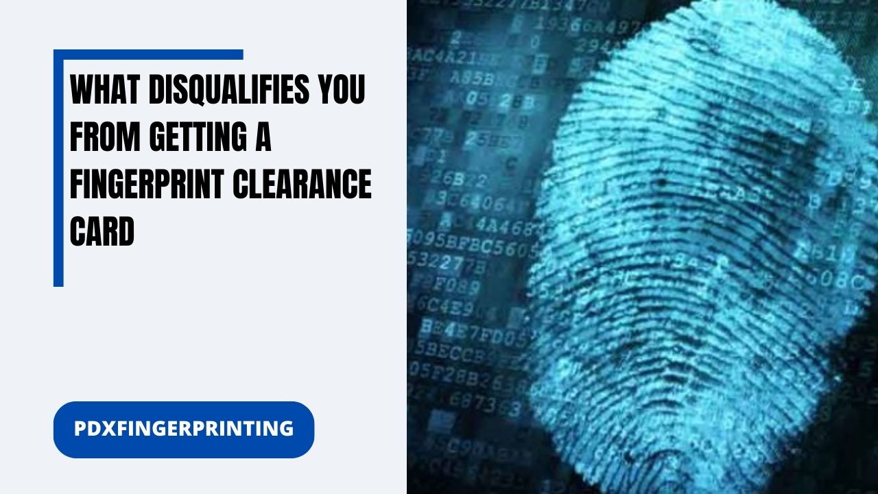 What Disqualifies You From Getting A Fingerprint Clearance Card Pdx Fingerprinting 7787