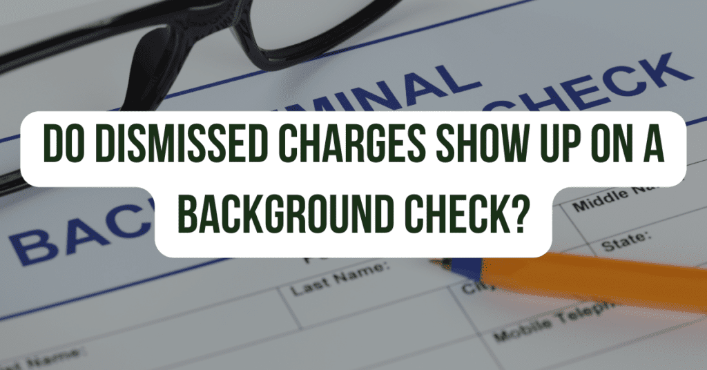 Do Dismissed Charges Show Up on a Background Check