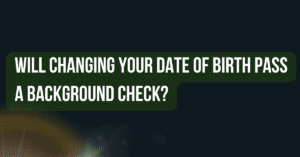 Will Changing Your Date of Birth Pass a Background Check