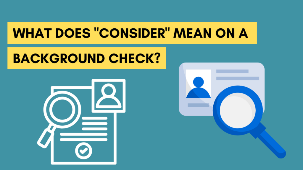 What Does "Consider" Mean on a Background Check?