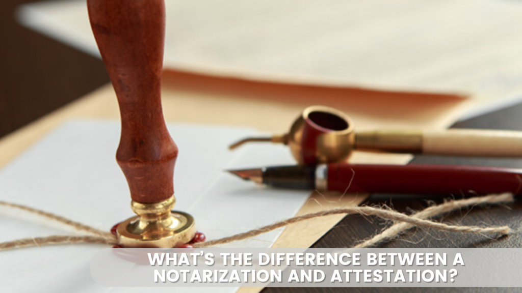 What’s The Difference Between a Notarization and Attestation?