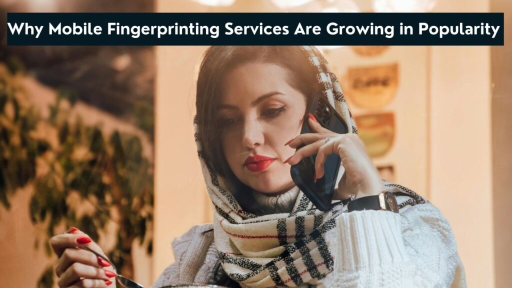 Why Mobile Fingerprinting Services Are Growing in Popularity